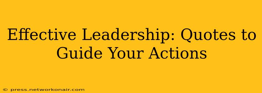 Effective Leadership: Quotes to Guide Your Actions
