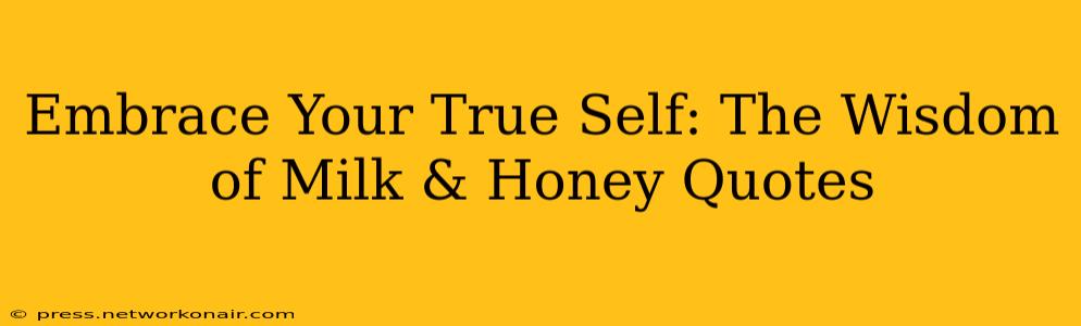 Embrace Your True Self: The Wisdom of Milk & Honey Quotes