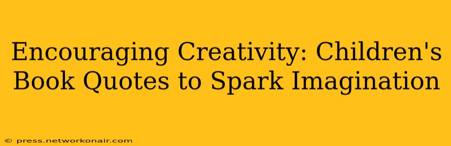 Encouraging Creativity: Children's Book Quotes to Spark Imagination