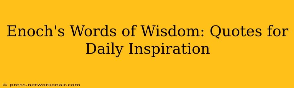 Enoch's Words of Wisdom: Quotes for Daily Inspiration