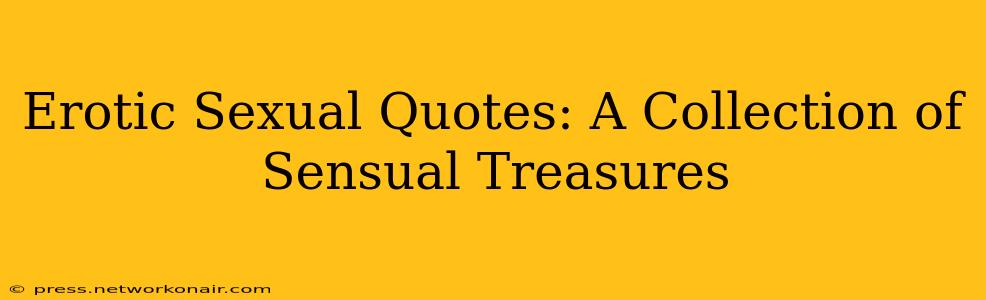 Erotic Sexual Quotes: A Collection of Sensual Treasures Erotic Sexual Quotes: A Collection of Sensual Treasures