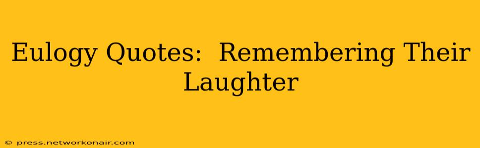 Eulogy Quotes:  Remembering Their Laughter