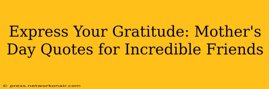 Express Your Gratitude: Mother's Day Quotes for Incredible Friends