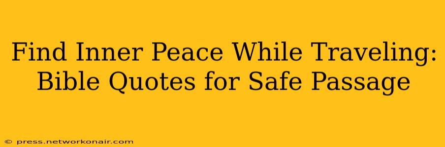 Find Inner Peace While Traveling: Bible Quotes for Safe Passage