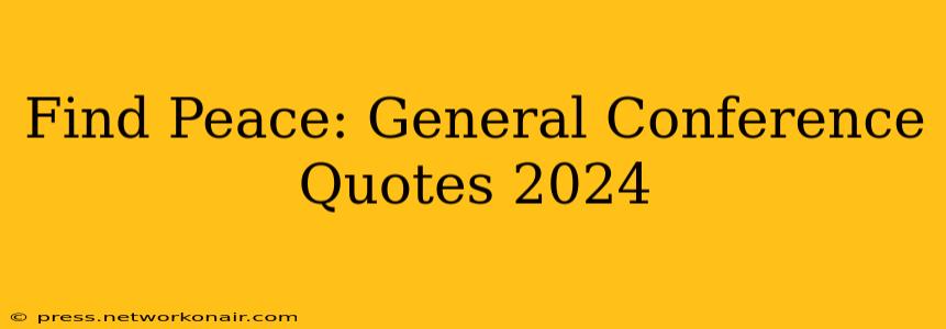 Find Peace: General Conference Quotes 2024