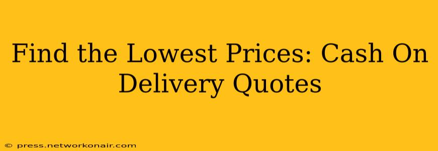 Find the Lowest Prices: Cash On Delivery Quotes