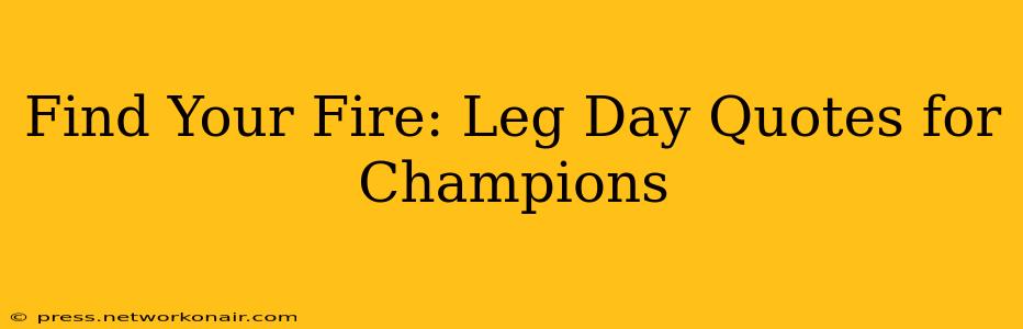 Find Your Fire: Leg Day Quotes for Champions