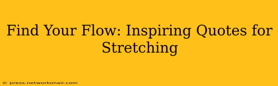 Find Your Flow: Inspiring Quotes for Stretching