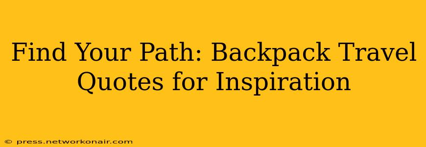 Find Your Path: Backpack Travel Quotes for Inspiration