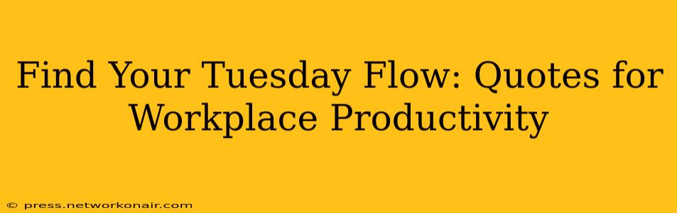 Find Your Tuesday Flow: Quotes for Workplace Productivity