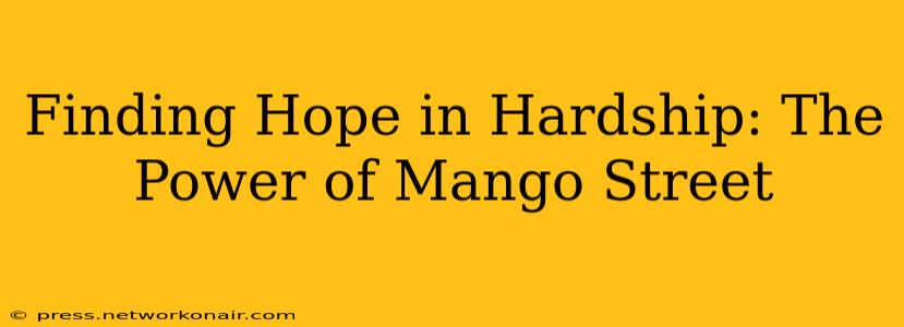 Finding Hope in Hardship: The Power of Mango Street