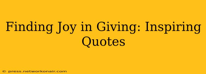 Finding Joy in Giving: Inspiring Quotes