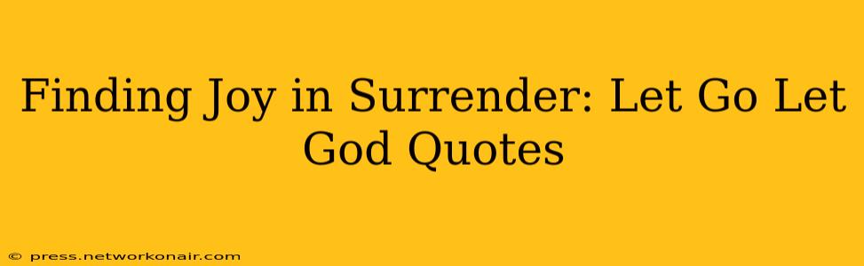 Finding Joy in Surrender: Let Go Let God Quotes