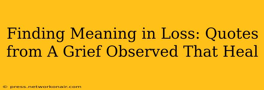 Finding Meaning in Loss: Quotes from A Grief Observed That Heal