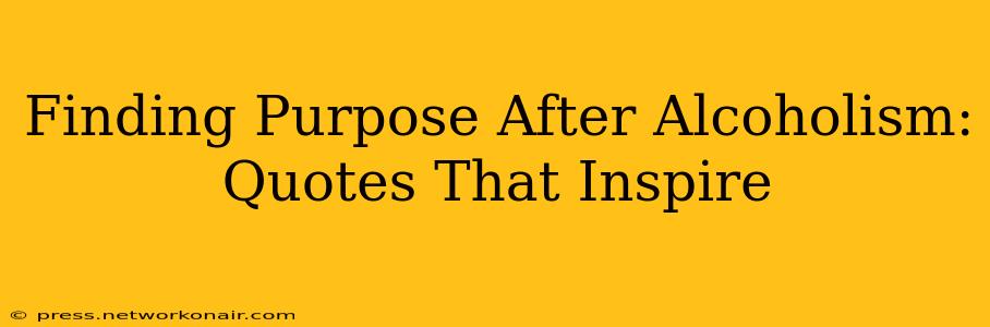 Finding Purpose After Alcoholism: Quotes That Inspire