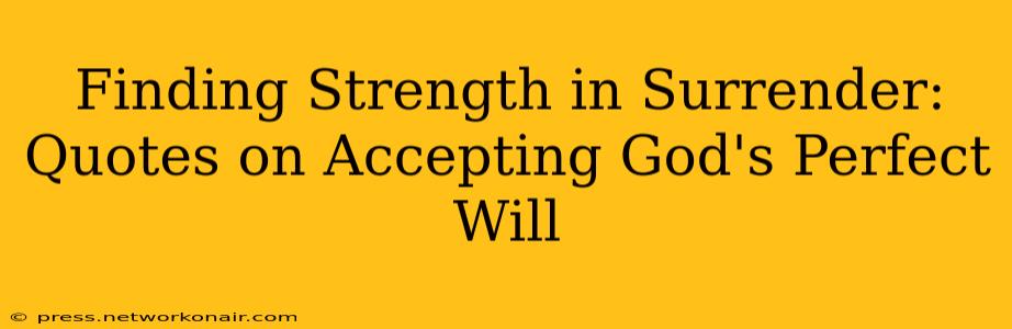 Finding Strength in Surrender: Quotes on Accepting God's Perfect Will