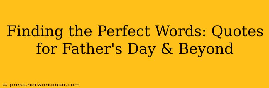 Finding the Perfect Words: Quotes for Father's Day & Beyond
