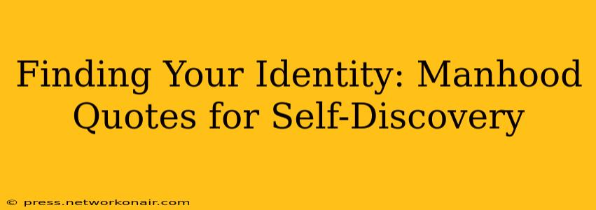 Finding Your Identity: Manhood Quotes for Self-Discovery