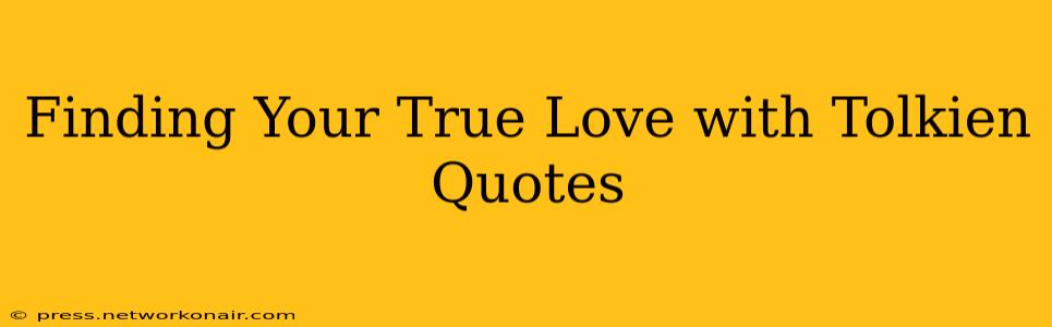 Finding Your True Love with Tolkien Quotes
