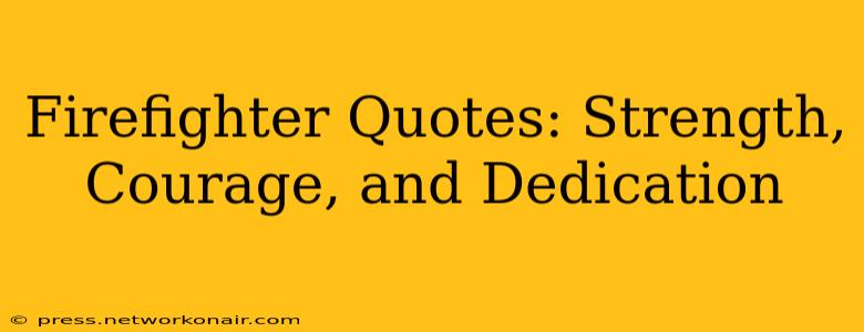 Firefighter Quotes: Strength, Courage, and Dedication