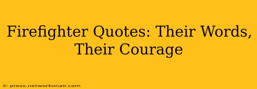 Firefighter Quotes: Their Words, Their Courage