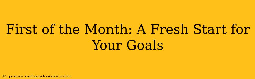 First of the Month: A Fresh Start for Your Goals