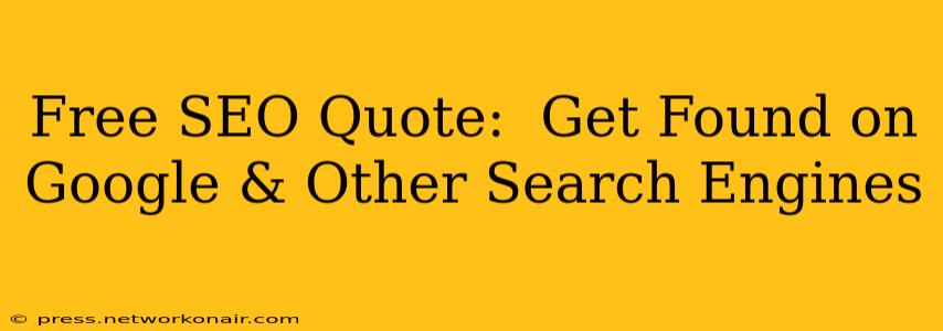 Free SEO Quote:  Get Found on Google & Other Search Engines