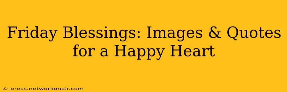 Friday Blessings: Images & Quotes for a Happy Heart