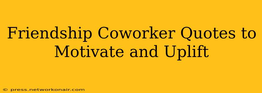 Friendship Coworker Quotes to Motivate and Uplift