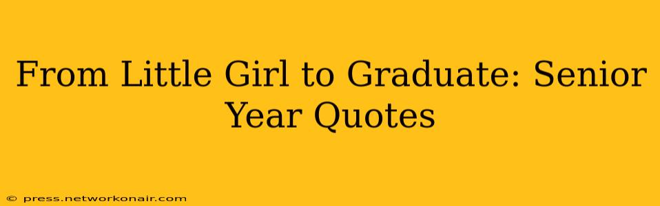 From Little Girl to Graduate: Senior Year Quotes