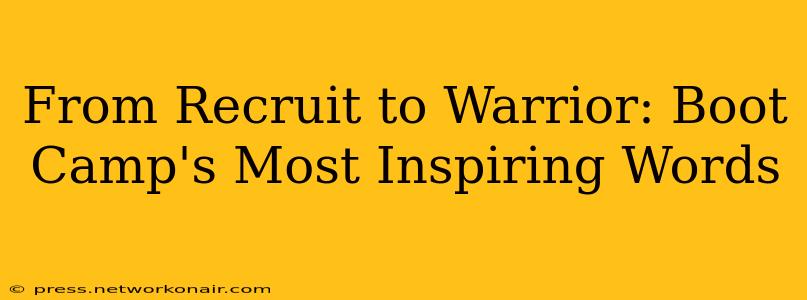 From Recruit to Warrior: Boot Camp's Most Inspiring Words
