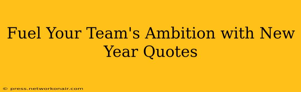 Fuel Your Team's Ambition with New Year Quotes