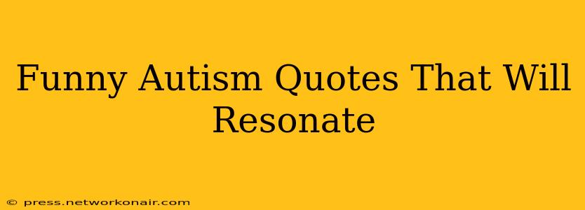 Funny Autism Quotes That Will Resonate