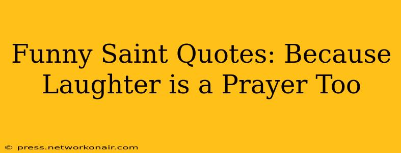 Funny Saint Quotes: Because Laughter is a Prayer Too
