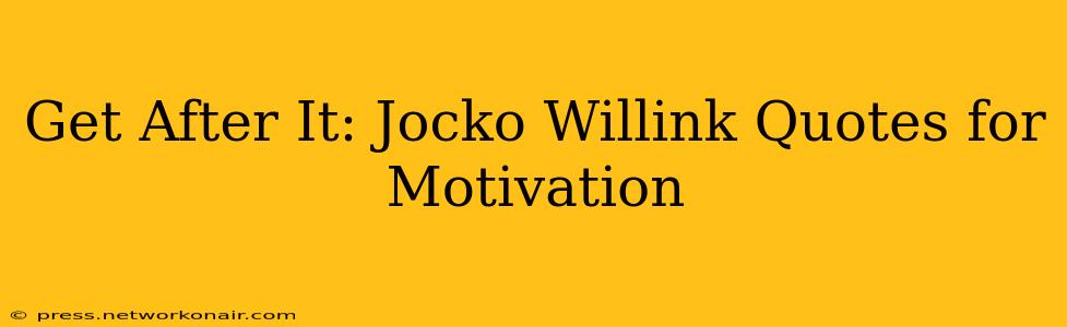 Get After It: Jocko Willink Quotes for Motivation