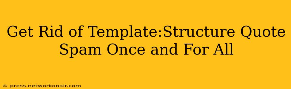 Get Rid of Template:Structure Quote Spam Once and For All