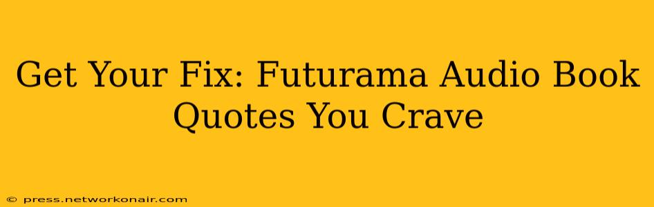 Get Your Fix: Futurama Audio Book Quotes You Crave