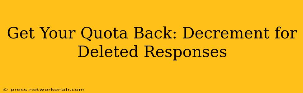Get Your Quota Back: Decrement for Deleted Responses