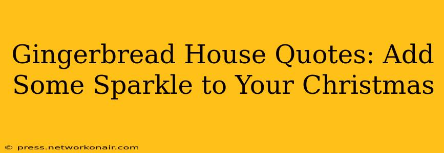 Gingerbread House Quotes: Add Some Sparkle to Your Christmas