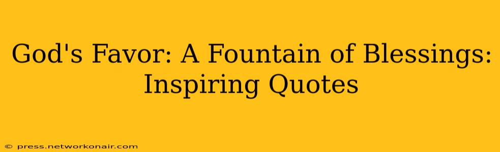 God's Favor: A Fountain of Blessings: Inspiring Quotes