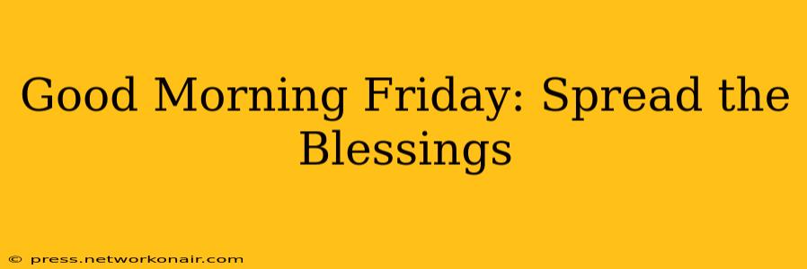 Good Morning Friday: Spread the Blessings