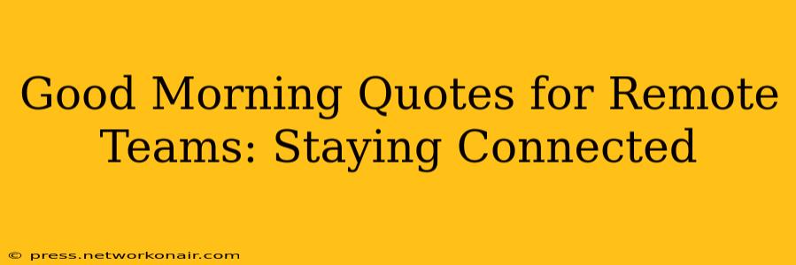 Good Morning Quotes for Remote Teams: Staying Connected
