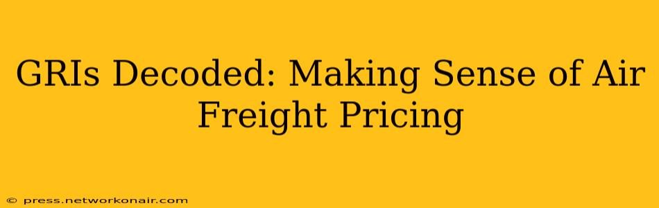 GRIs Decoded: Making Sense of Air Freight Pricing