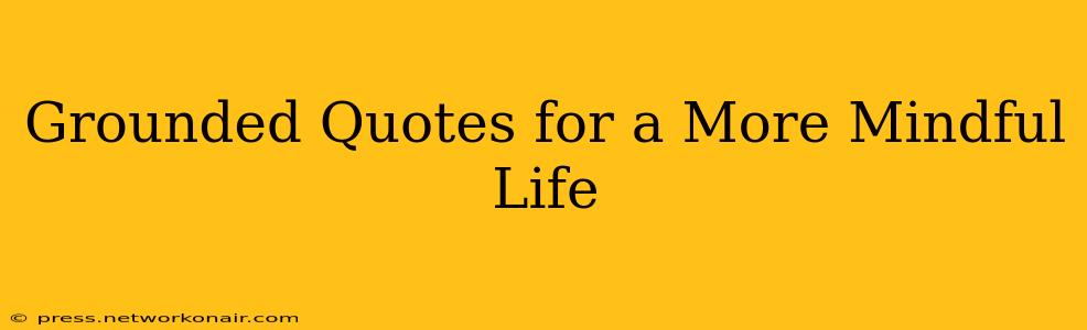 Grounded Quotes for a More Mindful Life