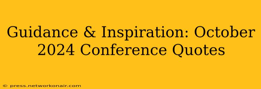 Guidance & Inspiration: October 2024 Conference Quotes