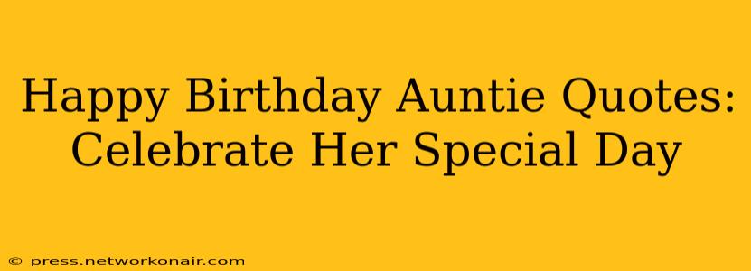 Happy Birthday Auntie Quotes: Celebrate Her Special Day