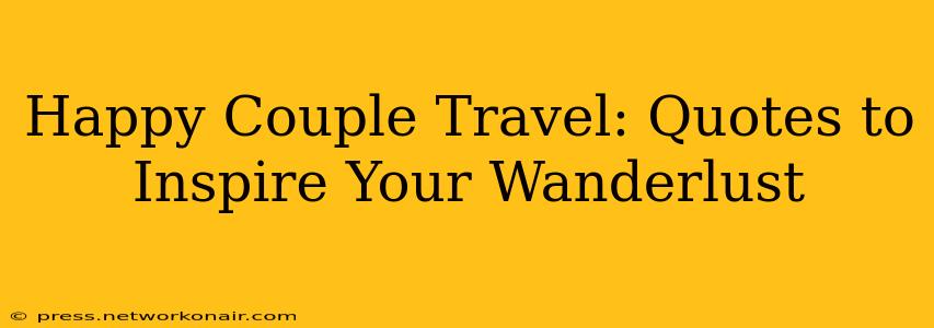 Happy Couple Travel: Quotes to Inspire Your Wanderlust