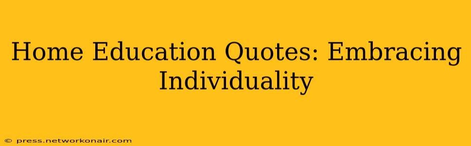 Home Education Quotes: Embracing Individuality