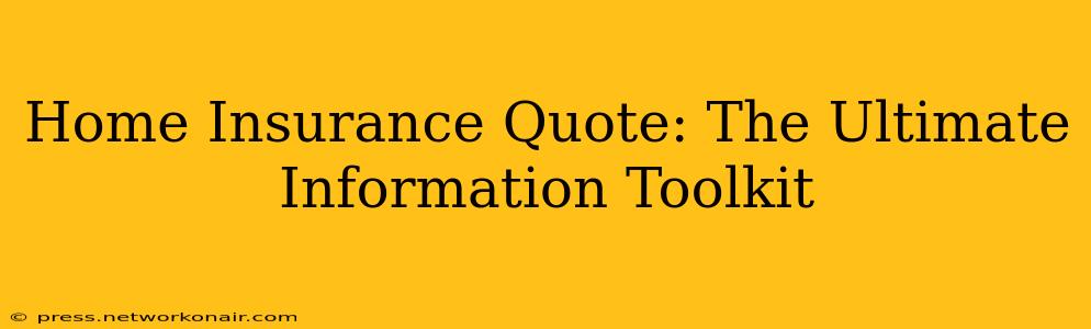 Home Insurance Quote: The Ultimate Information Toolkit