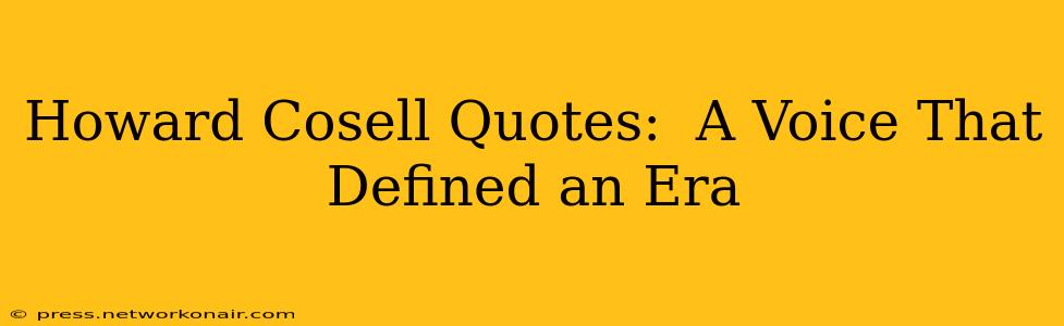 Howard Cosell Quotes:  A Voice That Defined an Era